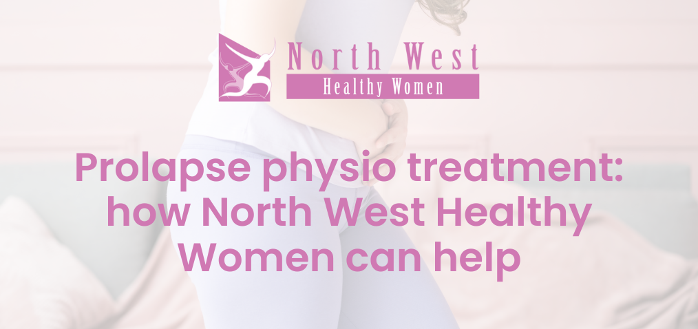 Prolapse physio treatment: how North West Healthy Women can help